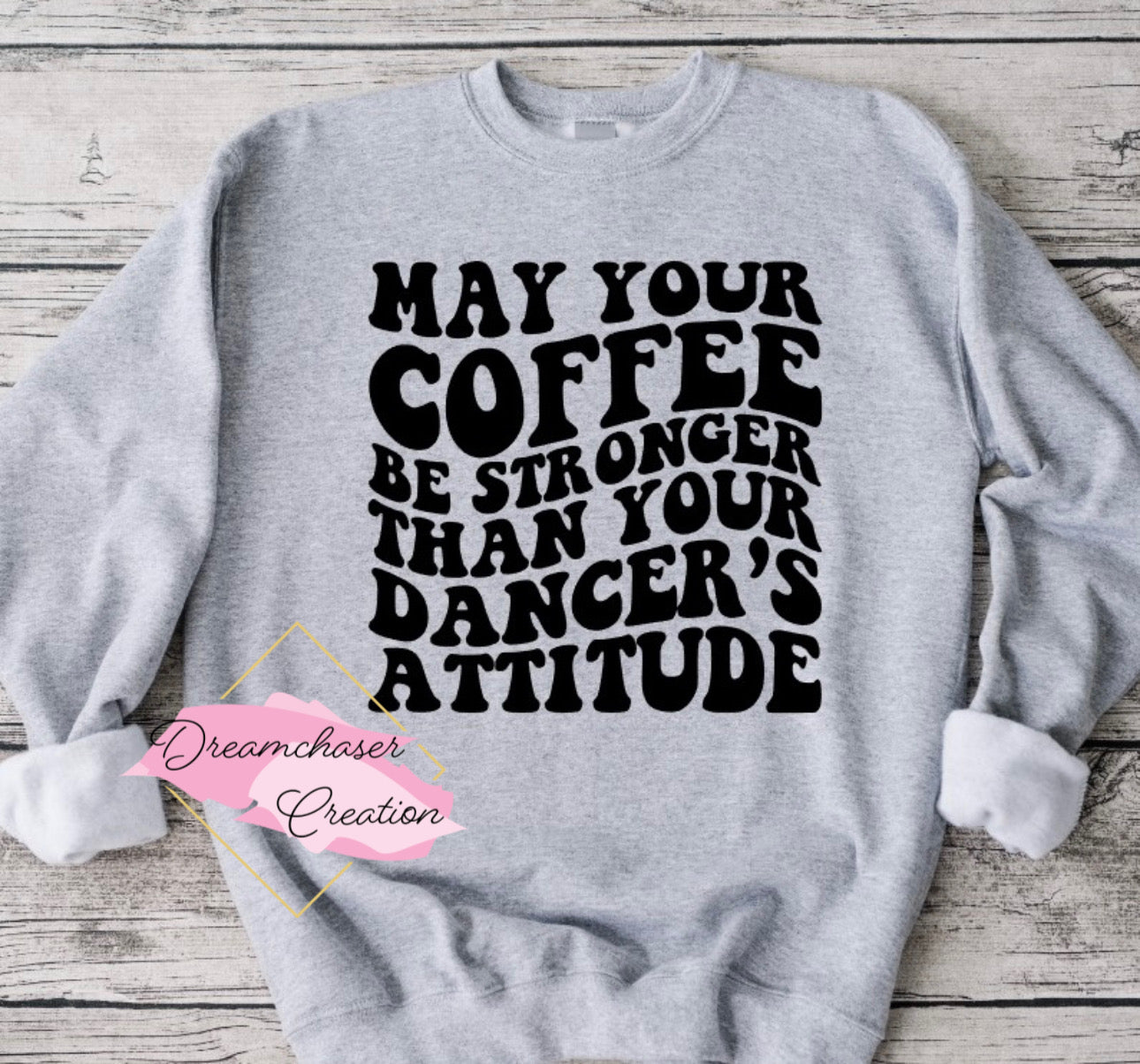 Coffee be stronger than Dancers Attitude Sweatshirt