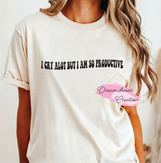 I Cry Alot Productive Shirt