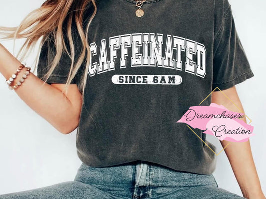 Caffeinated since 6am Shirt