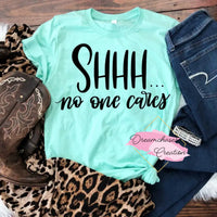 Shhh No One Cares Shirt