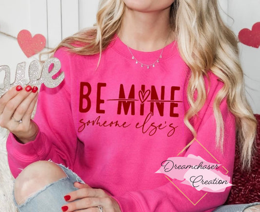 Be Mine Someone Else’s Sweatshirt